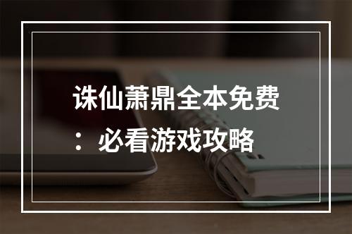 诛仙萧鼎全本免费：必看游戏攻略