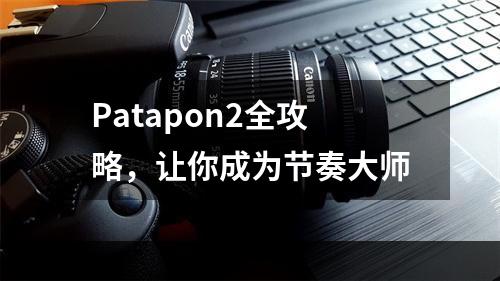 Patapon2全攻略，让你成为节奏大师