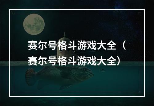 赛尔号格斗游戏大全（赛尔号格斗游戏大全）