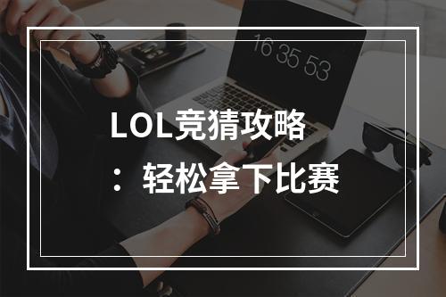 LOL竞猜攻略：轻松拿下比赛