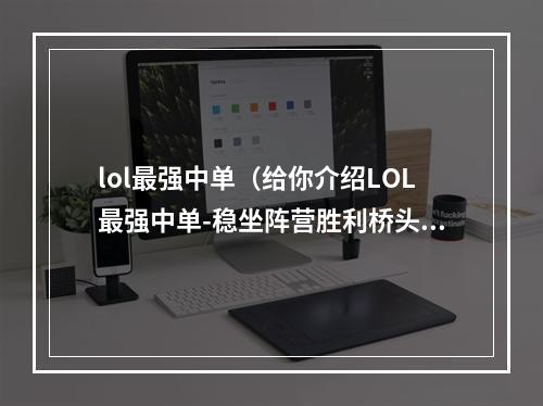 lol最强中单（给你介绍LOL最强中单-稳坐阵营胜利桥头堡的卡莎）