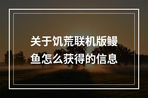 关于饥荒联机版鳗鱼怎么获得的信息