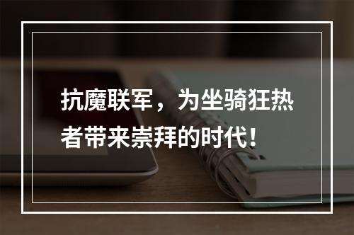 抗魔联军，为坐骑狂热者带来崇拜的时代！