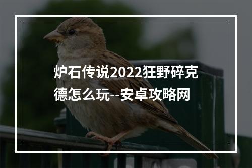 炉石传说2022狂野碎克德怎么玩--安卓攻略网