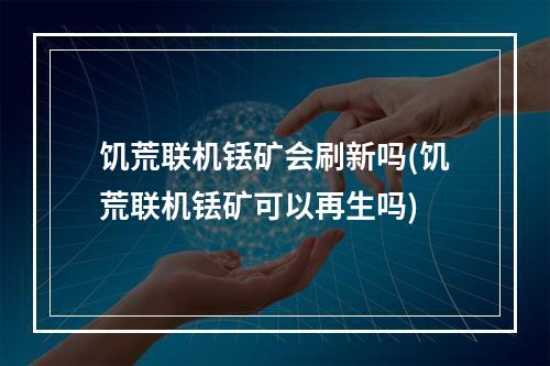 饥荒联机铥矿会刷新吗(饥荒联机铥矿可以再生吗)