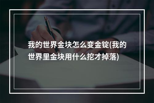 我的世界金块怎么变金锭(我的世界里金块用什么挖才掉落)