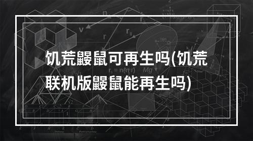 饥荒鼹鼠可再生吗(饥荒联机版鼹鼠能再生吗)