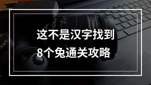 这不是汉字找到8个兔通关攻略