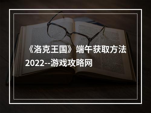 《洛克王国》端午获取方法2022--游戏攻略网