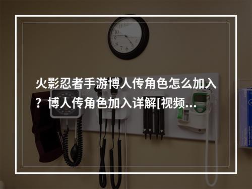 火影忍者手游博人传角色怎么加入？博人传角色加入详解[视频][多图]--游戏攻略网