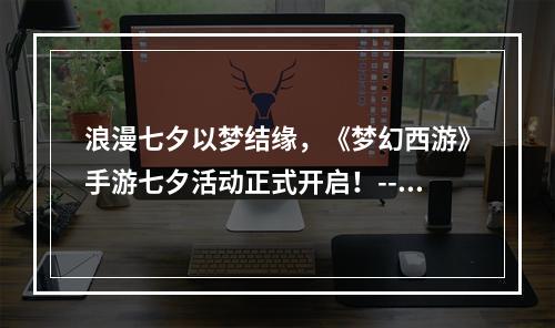 浪漫七夕以梦结缘，《梦幻西游》手游七夕活动正式开启！--安卓攻略网