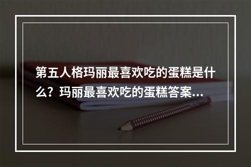 第五人格玛丽最喜欢吃的蛋糕是什么？玛丽最喜欢吃的蛋糕答案分享[多图]--安卓攻略网