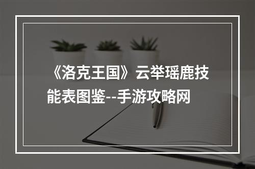 《洛克王国》云举瑶鹿技能表图鉴--手游攻略网