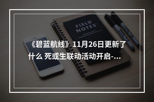 《碧蓝航线》11月26日更新了什么 死或生联动活动开启--安卓攻略网