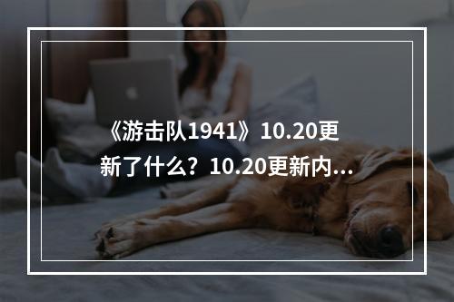 《游击队1941》10.20更新了什么？10.20更新内容介绍--游戏攻略网