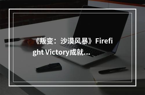 《叛变：沙漠风暴》Firefight Victory成就完成方法分享--安卓攻略网