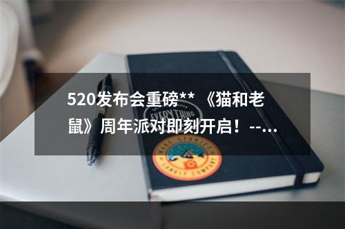 520发布会重磅** 《猫和老鼠》周年派对即刻开启！--游戏攻略网