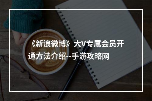 《新浪微博》大V专属会员开通方法介绍--手游攻略网