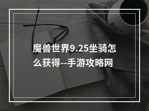 魔兽世界9.25坐骑怎么获得--手游攻略网