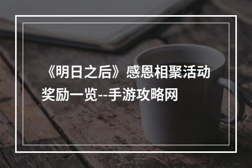 《明日之后》感恩相聚活动奖励一览--手游攻略网