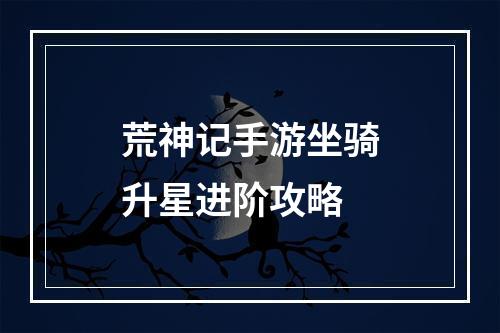 荒神记手游坐骑升星进阶攻略