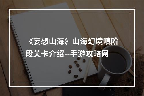 《妄想山海》山海幻境嗔阶段关卡介绍--手游攻略网