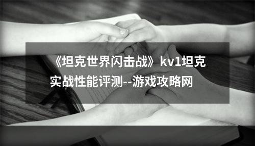 《坦克世界闪击战》kv1坦克实战性能评测--游戏攻略网