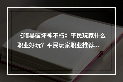 《暗黑破坏神不朽》平民玩家什么职业好玩？平民玩家职业推荐--安卓攻略网