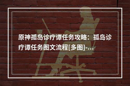 原神孤岛诊疗谭任务攻略：孤岛诊疗谭任务图文流程[多图]--游戏攻略网