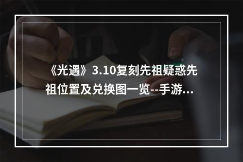 《光遇》3.10复刻先祖疑惑先祖位置及兑换图一览--手游攻略网