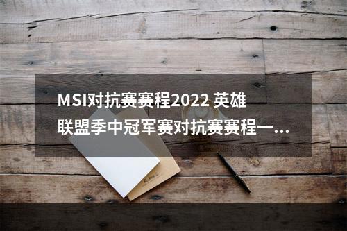 MSI对抗赛赛程2022 英雄联盟季中冠军赛对抗赛赛程一览--安卓攻略网