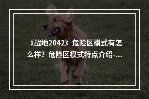 《战地2042》危险区模式有怎么样？危险区模式特点介绍--游戏攻略网