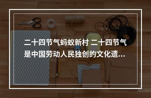 二十四节气蚂蚁新村 二十四节气是中国劳动人民独创的文化遗产吗--游戏攻略网