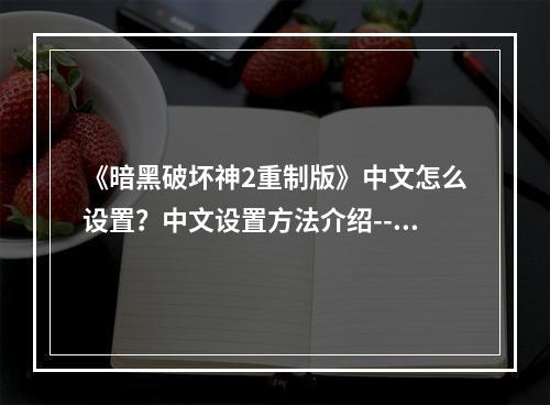 《暗黑破坏神2重制版》中文怎么设置？中文设置方法介绍--游戏攻略网