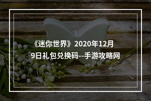 《迷你世界》2020年12月9日礼包兑换码--手游攻略网