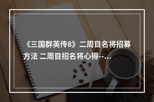 《三国群英传8》二周目名将招募方法 二周目招名将心得--游戏攻略网