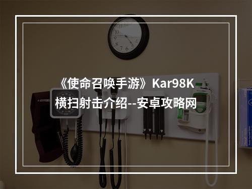 《使命召唤手游》Kar98K横扫射击介绍--安卓攻略网