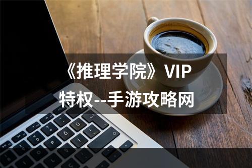 《推理学院》VIP特权--手游攻略网