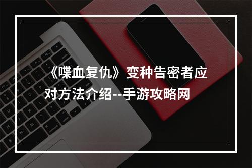 《喋血复仇》变种告密者应对方法介绍--手游攻略网