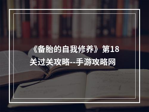 《备胎的自我修养》第18关过关攻略--手游攻略网