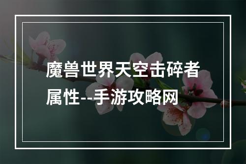 魔兽世界天空击碎者属性--手游攻略网