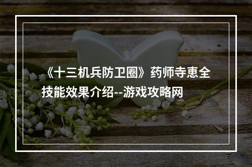 《十三机兵防卫圈》药师寺恵全技能效果介绍--游戏攻略网