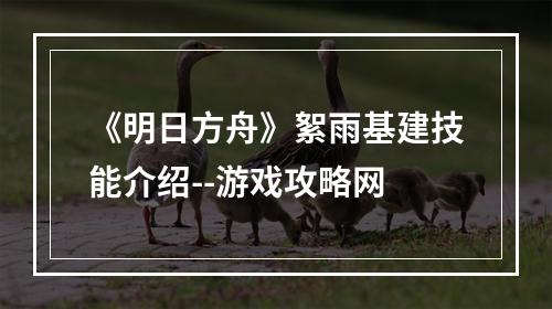 《明日方舟》絮雨基建技能介绍--游戏攻略网