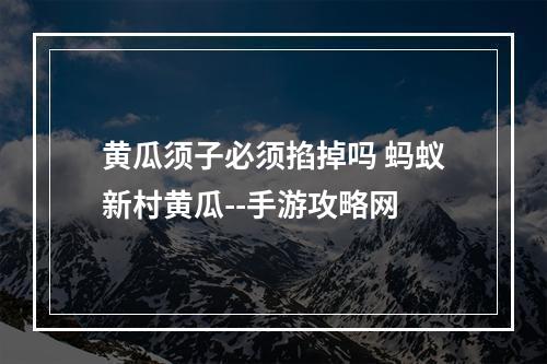 黄瓜须子必须掐掉吗 蚂蚁新村黄瓜--手游攻略网