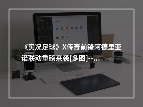 《实况足球》X传奇前锋阿德里亚诺联动重磅来袭[多图]--手游攻略网