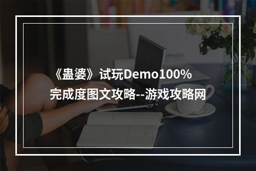 《蛊婆》试玩Demo100%完成度图文攻略--游戏攻略网