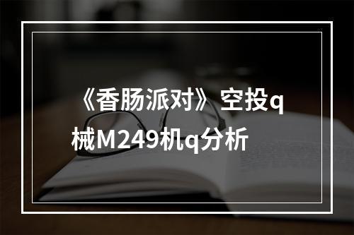 《香肠派对》空投q械M249机q分析