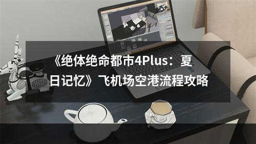 《绝体绝命都市4Plus：夏日记忆》飞机场空港流程攻略