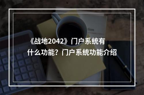 《战地2042》门户系统有什么功能？门户系统功能介绍