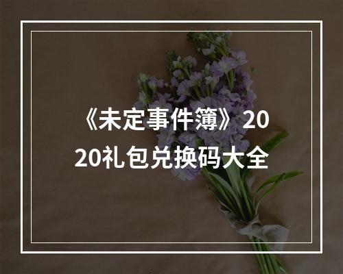 《未定事件簿》2020礼包兑换码大全